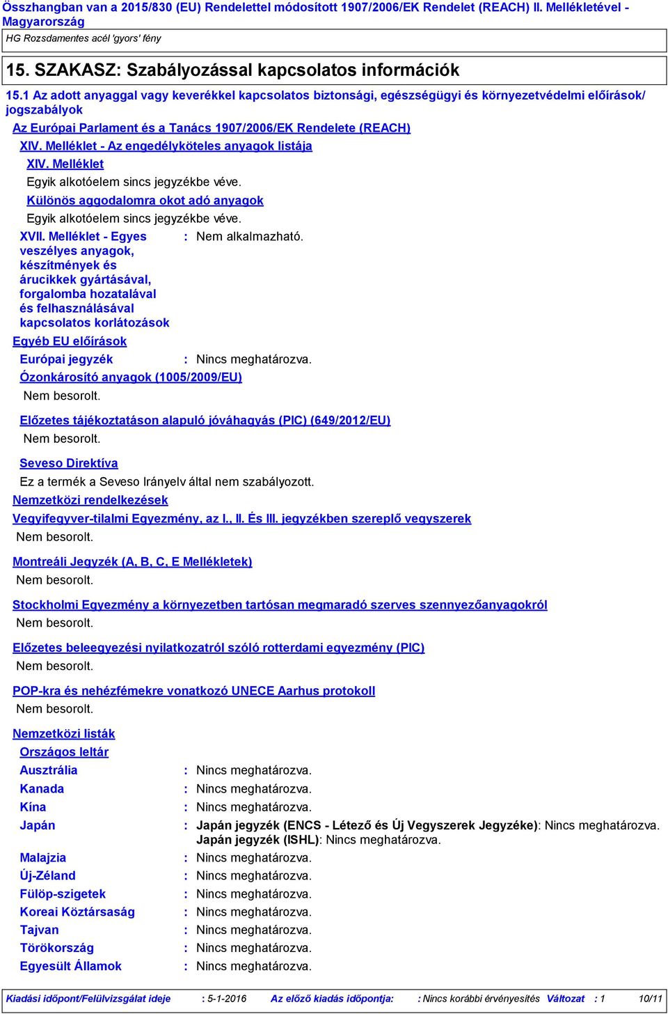 Melléklet Az engedélyköteles anyagok listája XIV. Melléklet Egyik alkotóelem sincs jegyzékbe véve. Különös aggodalomra okot adó anyagok Egyik alkotóelem sincs jegyzékbe véve. XVII.