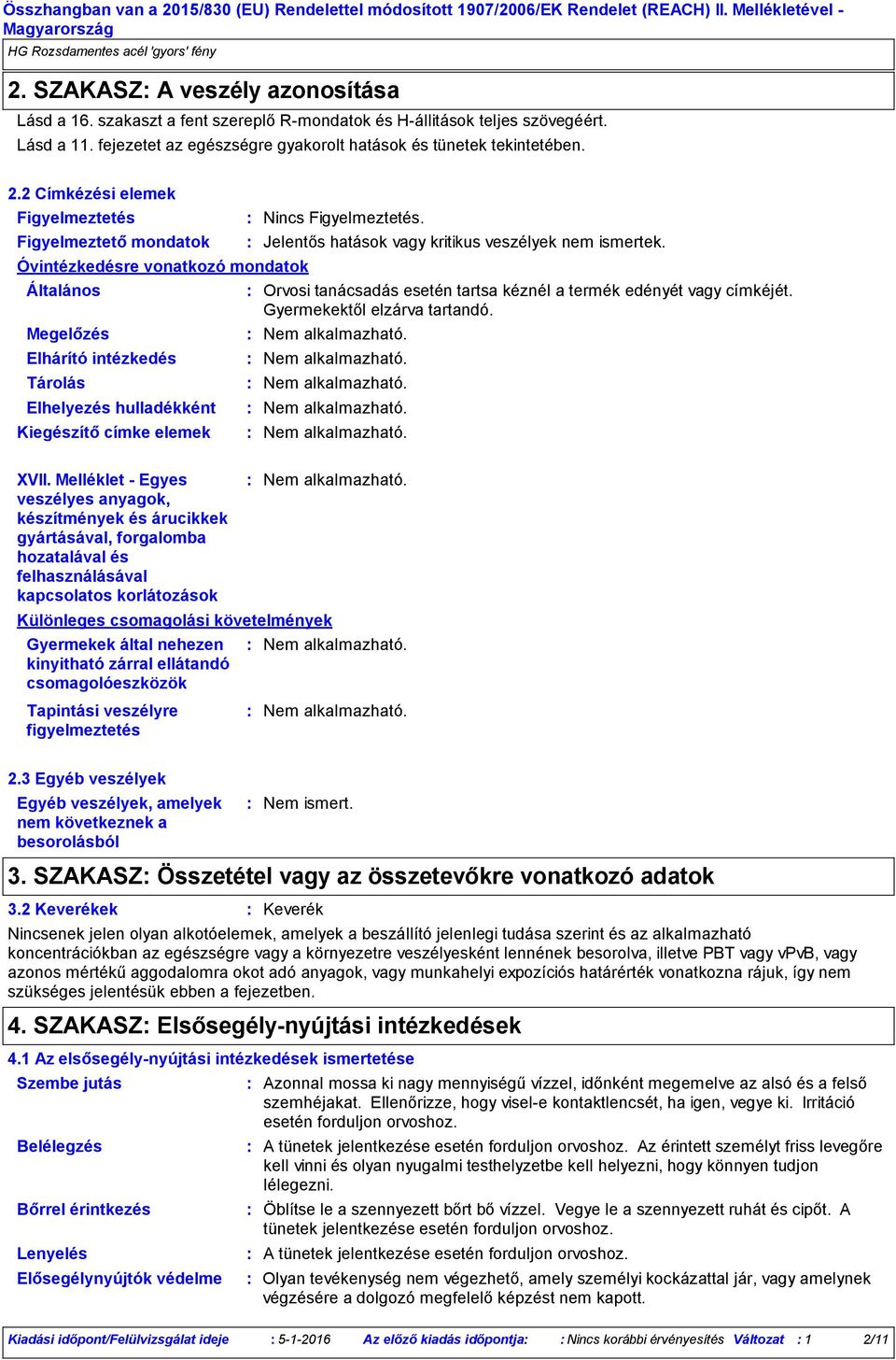 2 Címkézési elemek Figyelmeztetés Figyelmeztető mondatok Óvintézkedésre vonatkozó mondatok Általános Megelőzés Elhárító intézkedés Tárolás Elhelyezés hulladékként Kiegészítő címke elemek Nincs