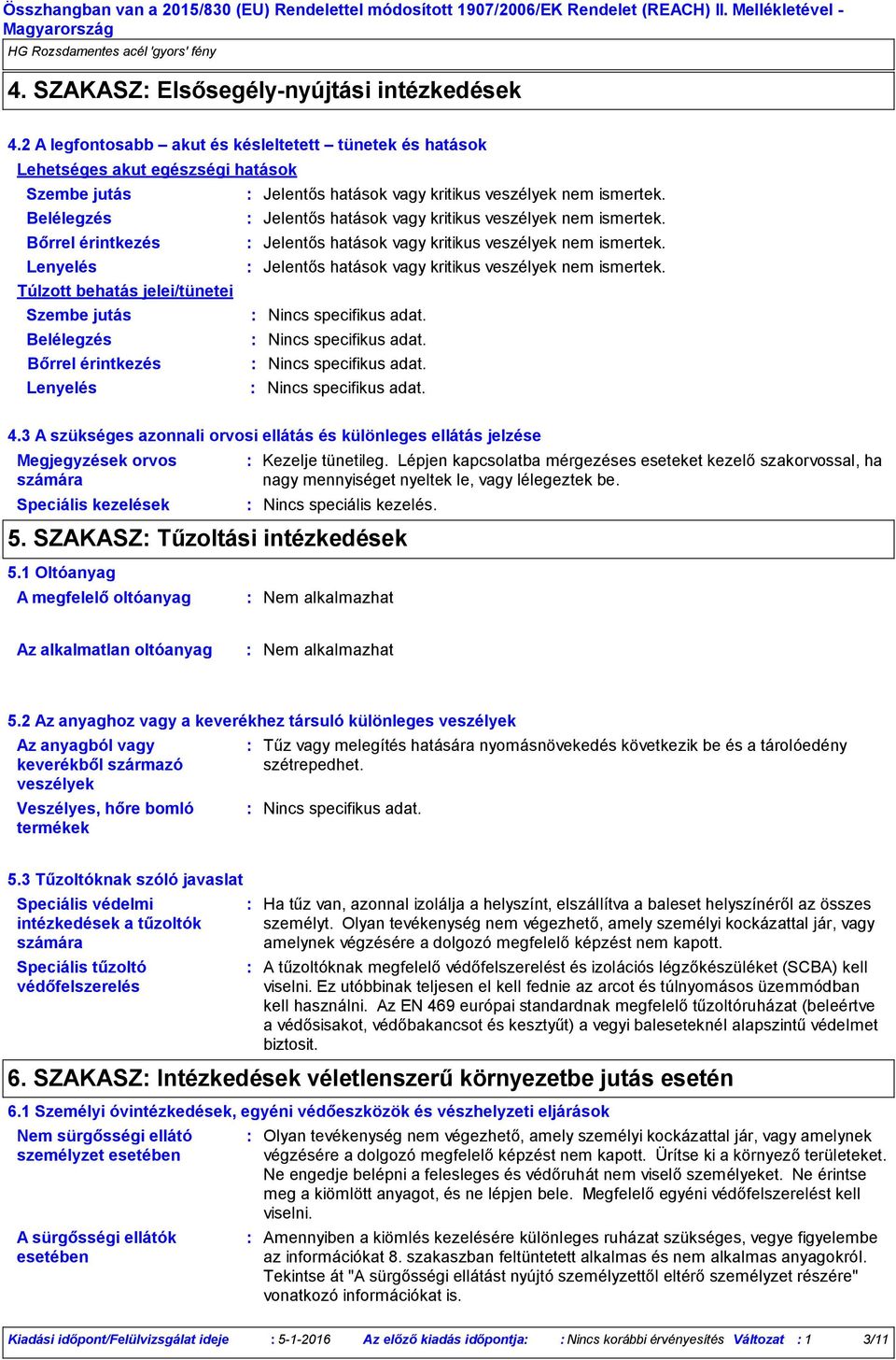 specifikus adat. Belélegzés Nincs specifikus adat. Bőrrel érintkezés Nincs specifikus adat. Lenyelés Nincs specifikus adat. 4.