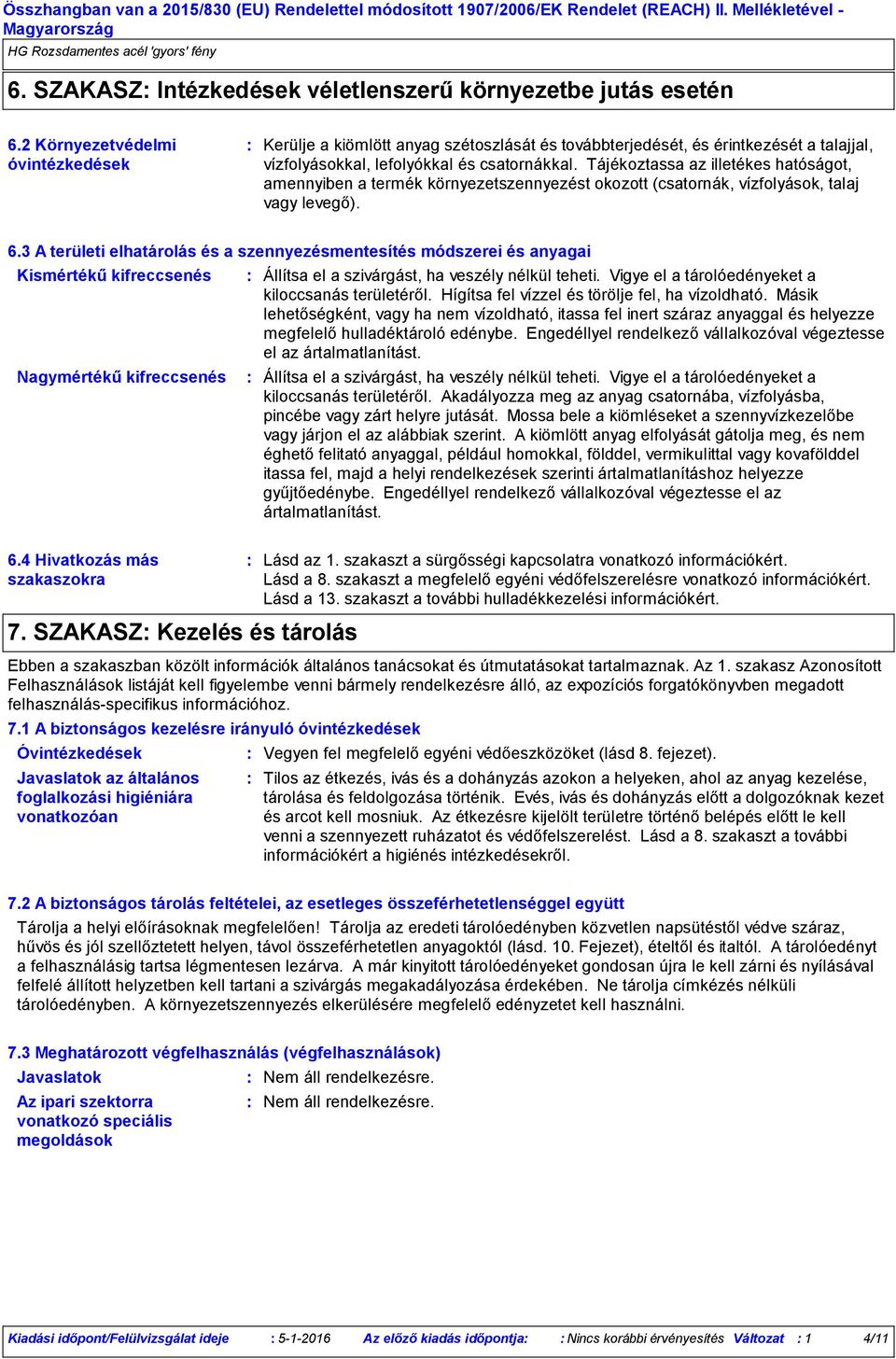 Tájékoztassa az illetékes hatóságot, amennyiben a termék környezetszennyezést okozott (csatornák, vízfolyások, talaj vagy levegő). 6.