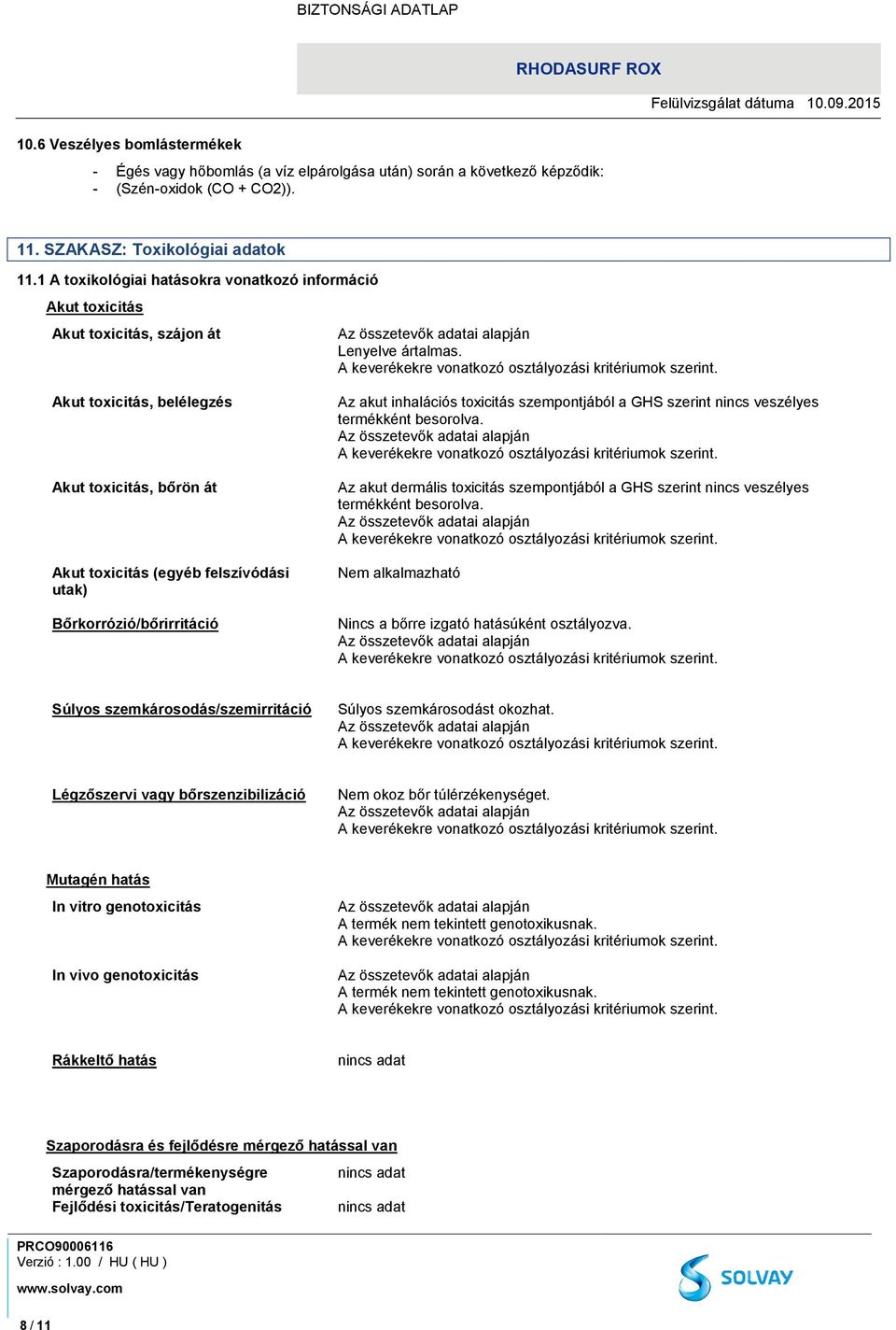 Akut toxicitás, belélegzés Akut toxicitás, bőrön át Akut toxicitás (egyéb felszívódási utak) Bőrkorrózió/bőrirritáció Az akut inhalációs toxicitás szempontjából a GHS szerint nincs veszélyes