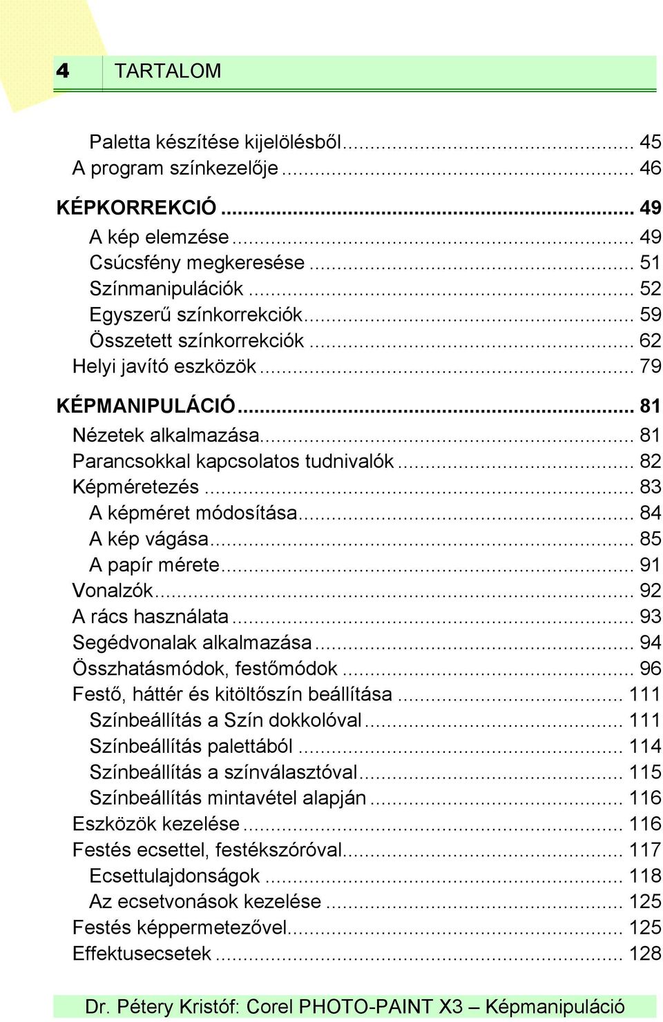 .. 84 A kép vágása... 85 A papír mérete... 91 Vonalzók... 92 A rács használata... 93 Segédvonalak alkalmazása... 94 Összhatásmódok, festőmódok... 96 Festő, háttér és kitöltőszín beállítása.