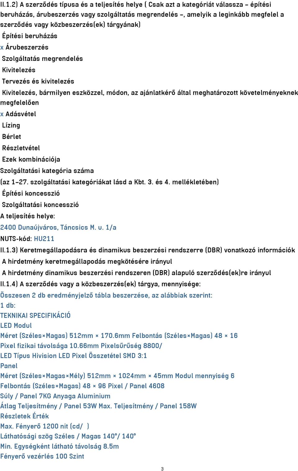 követelményeknek megfelelően x Adásvétel Lízing Bérlet Részletvétel Ezek kombinációja Szolgáltatási kategória száma (az 1 27. szolgáltatási kategóriákat lásd a Kbt. 3. és 4.