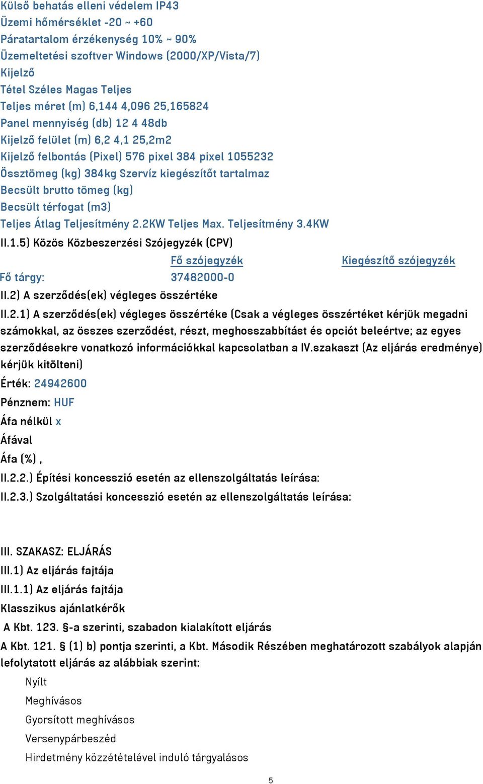 Becsült brutto tömeg (kg) Becsült térfogat (m3) Teljes Átlag Teljesítmény 2.2KW Teljes Max. Teljesítmény 3.4KW II.1.