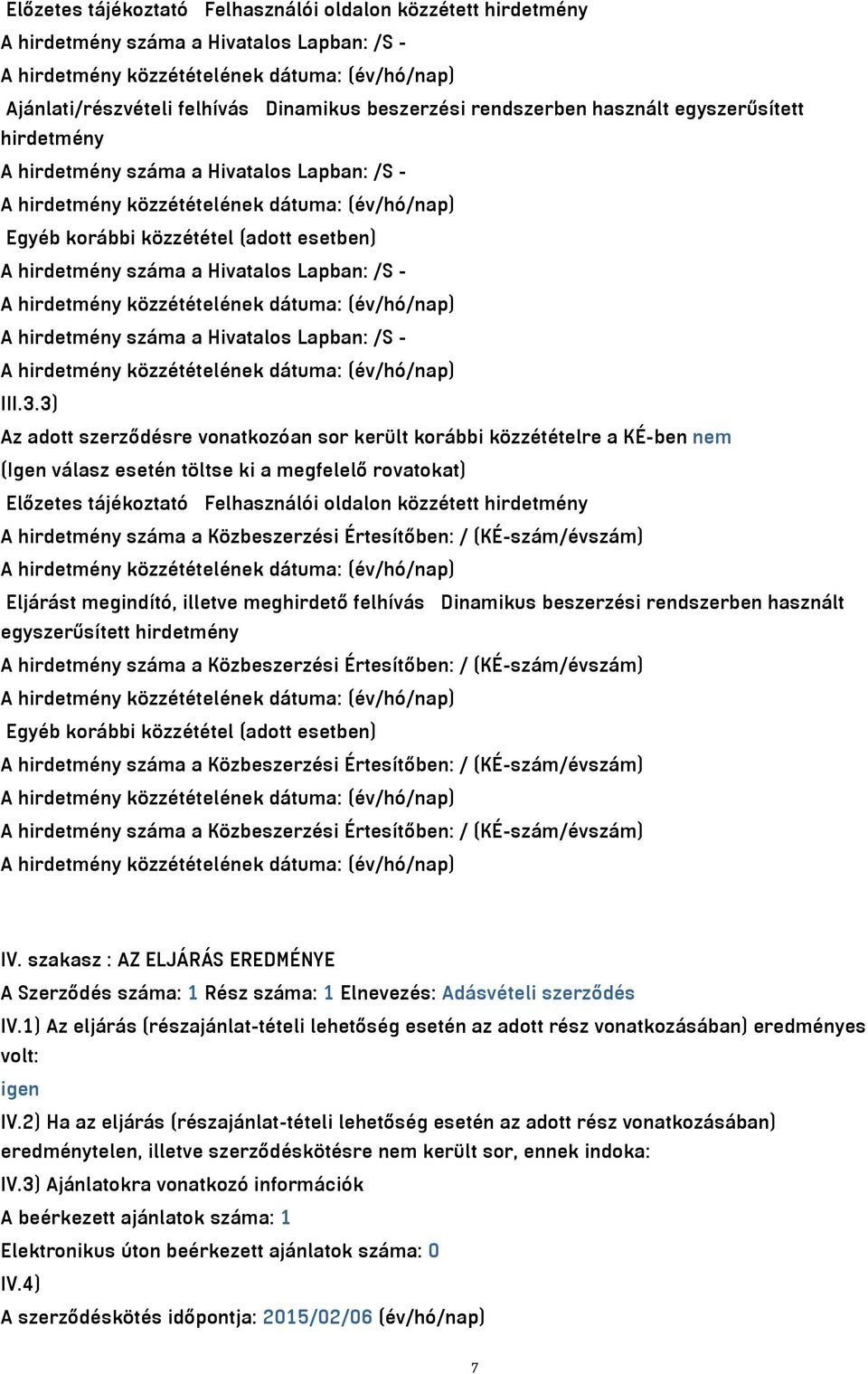 3) Az adott szerződésre vonatkozóan sor került korábbi közzétételre a KÉ-ben nem (Igen válasz esetén töltse ki a megfelelő rovatokat) Előzetes tájékoztató Felhasználói oldalon közzétett hirdetmény A