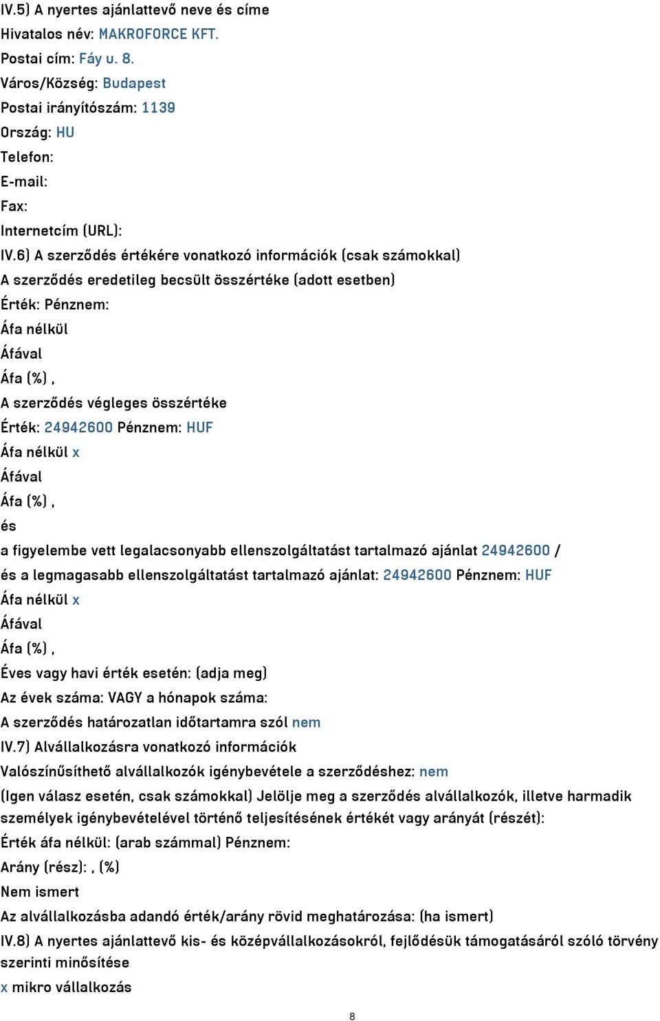 Érték: 24942600 Pénznem: HUF Áfa nélkül x Áfával Áfa (%), és a figyelembe vett legalacsonyabb ellenszolgáltatást tartalmazó ajánlat 24942600 / és a legmagasabb ellenszolgáltatást tartalmazó ajánlat: