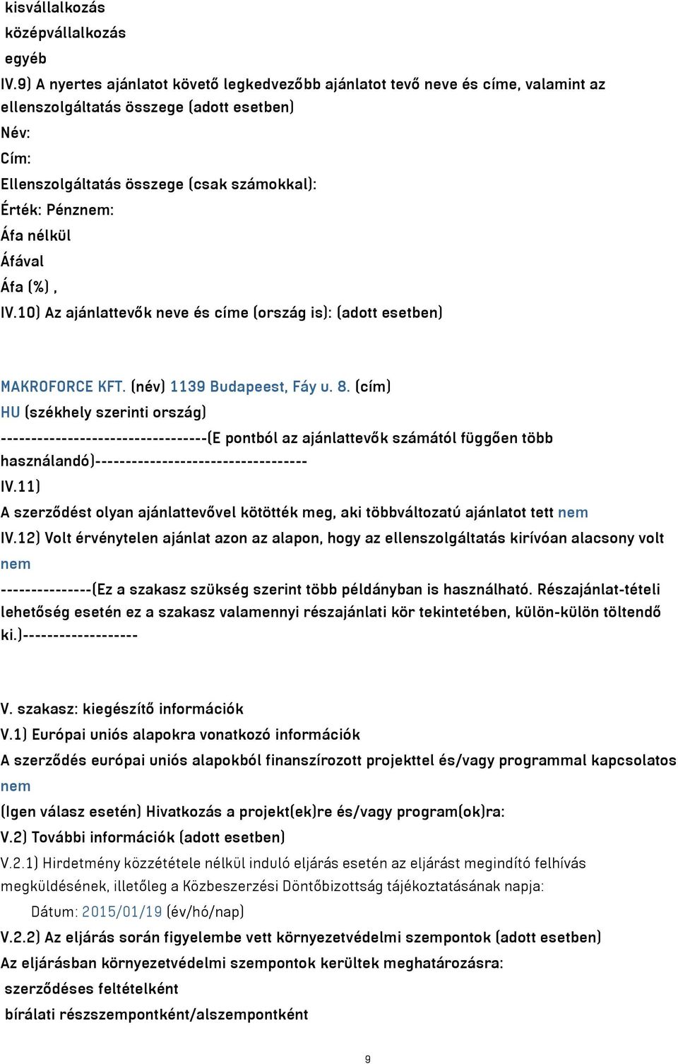 nélkül Áfával Áfa (%), IV.10) Az ajánlattevők neve és címe (ország is): (adott esetben) MAKROFORCE KFT. (név) 1139 Budapeest, Fáy u. 8.