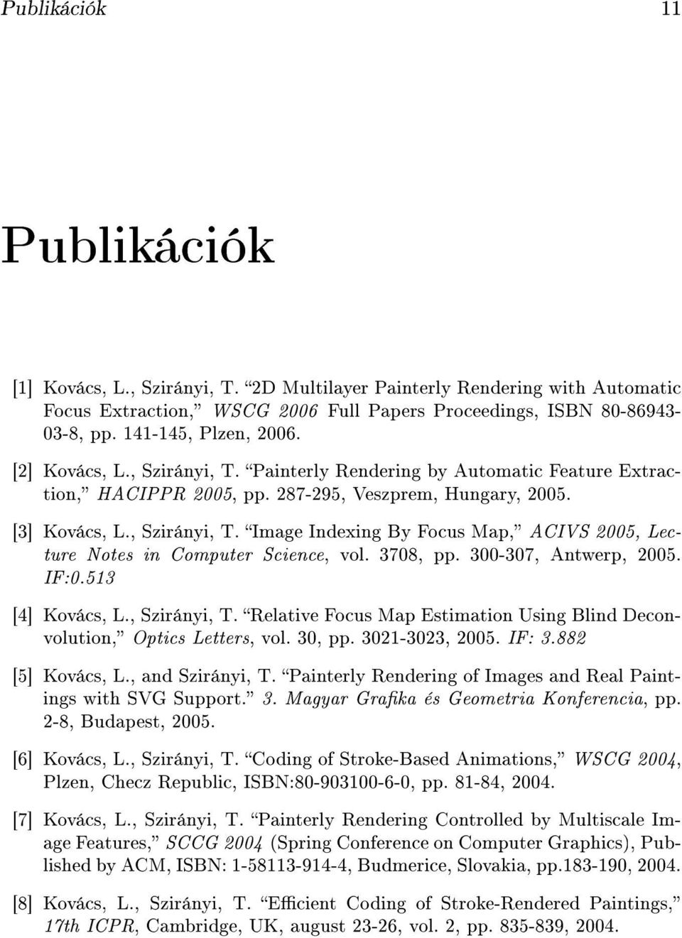 3708, pp. 300-307, Antwerp, 2005. IF:0.513 [4] Kovács, L., Szirányi, T. Relative Focus Map Estimation Using Blind Deconvolution, Optics Letters, vol. 30, pp. 3021-3023, 2005. IF: 3.882 [5] Kovács, L.