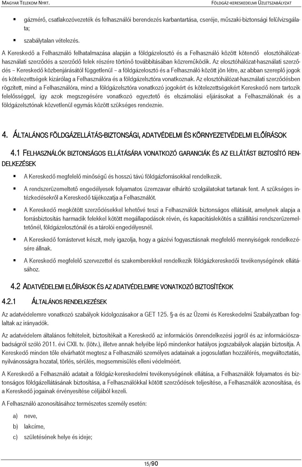 Az elosztóhálózat-használati szerződés Kereskedő közbenjárásától függetlenül a földgázelosztó és a Felhasználó között jön létre, az abban szereplő jogok és kötelezettségek kizárólag a Felhasználóra