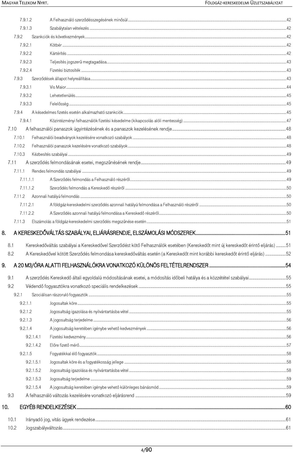 .. 45 7.9.4.1 Közintézményi felhasználók fizetési késedelme (kikapcsolás alóli mentesség)... 47 7.10 A felhasználói panaszok ügyintézésének és a panaszok kezelésének rendje... 48 7.10.1 Felhasználói beadványok kezelésére vonatkozó szabályok.