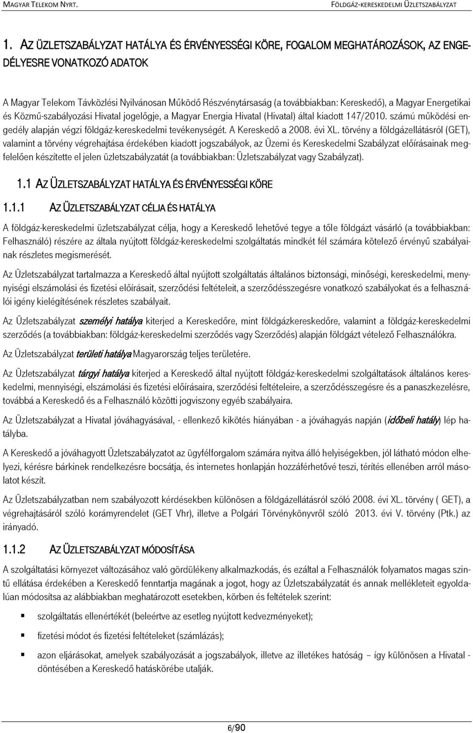 számú működési engedély alapján végzi földgáz-kereskedelmi tevékenységét. A Kereskedő a 2008. évi XL.