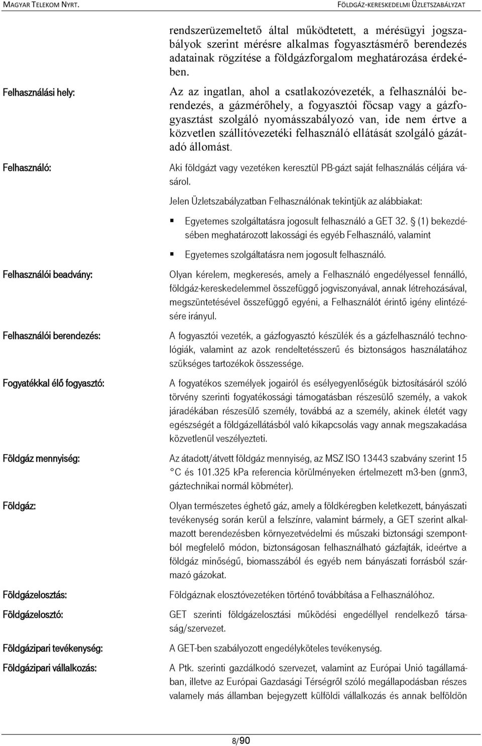 Az az ingatlan, ahol a csatlakozóvezeték, a felhasználói berendezés, a gázmérőhely, a fogyasztói főcsap vagy a gázfogyasztást szolgáló nyomásszabályozó van, ide nem értve a közvetlen szállítóvezetéki