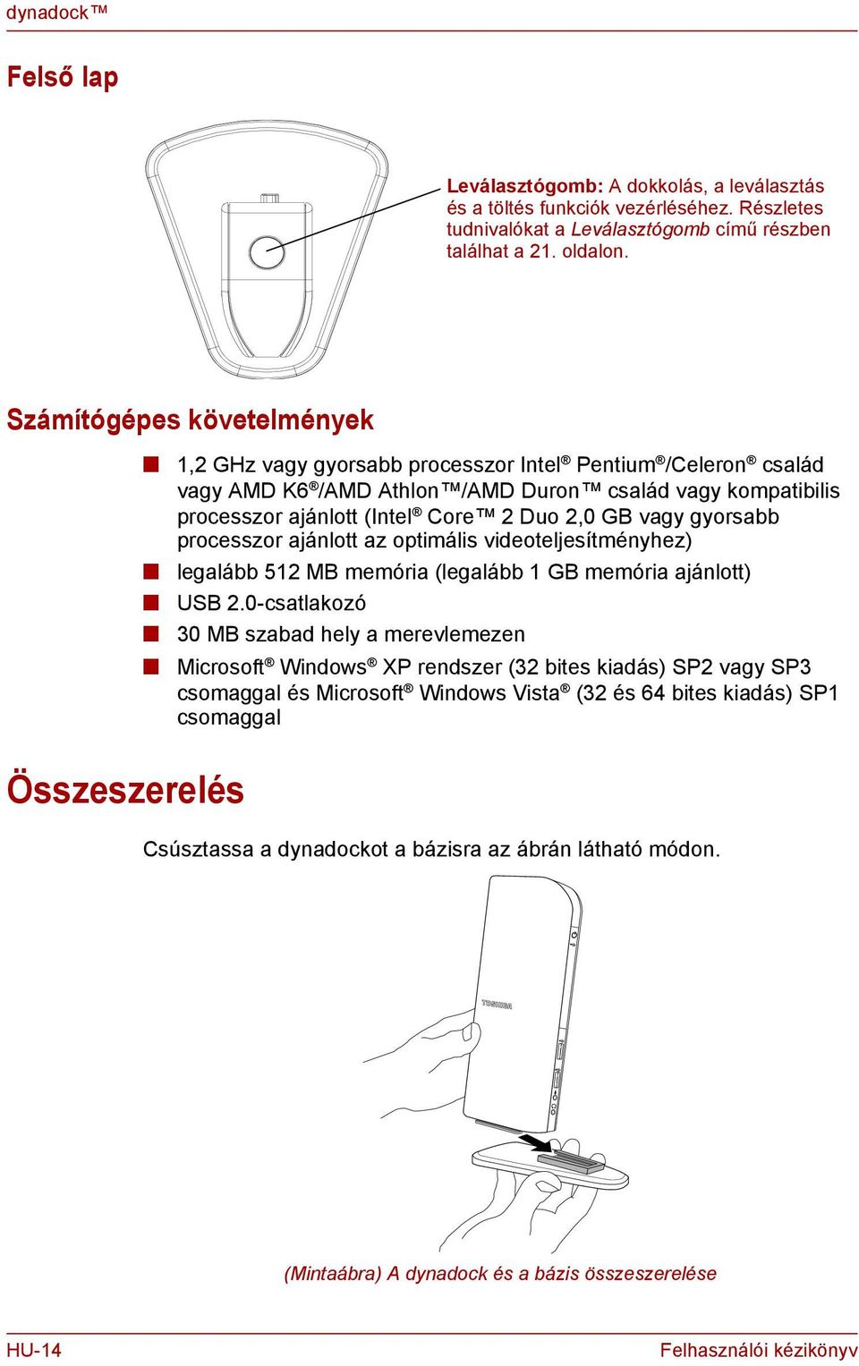 gyorsabb processzor ajálott az optimális videoteljesítméyhez) legalább 512 MB memória (legalább 1 GB memória ajálott) USB 2.