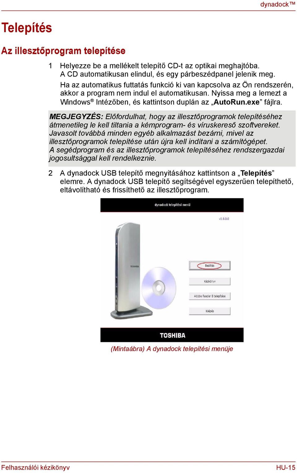 MEGJEGYZÉS: Előfordulhat, hogy az illesztőprogramok telepítéséhez átmeetileg le kell tiltaia a kémprogram- és víruskereső szoftvereket.