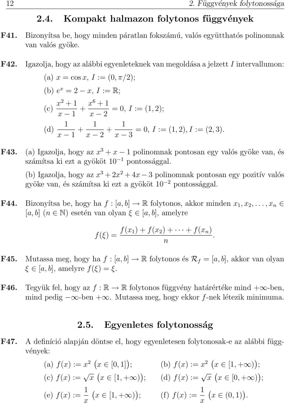 Igazolja, hogy az alábbi egyenleteknek van megoldása a jelzett I intervallumon: (a) x = cos x, I := (0, π/); (b) e x = x, I := R; (c) x + x + x6 + = 0, I := (, ); x (d) x + x + = 0, I := (, ), I :=