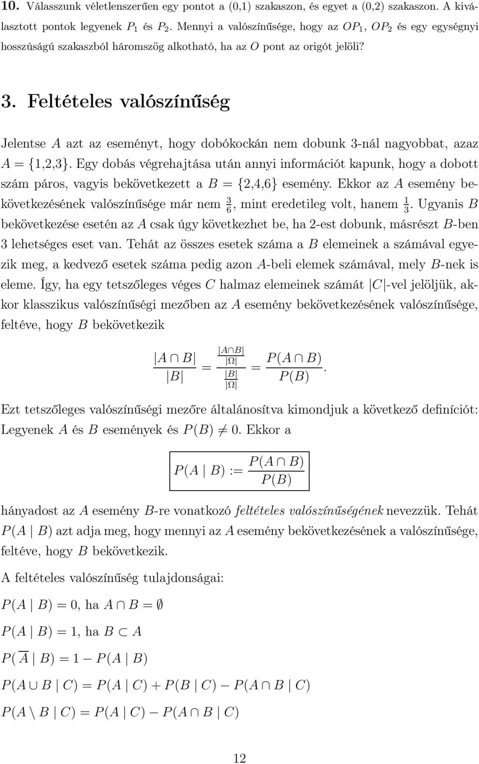 Feltételes valószínűség Jelentse A azt az eseményt, hogy dobókockán nem dobunk 3-nál nagyobbat, azaz A = {1,,3}.