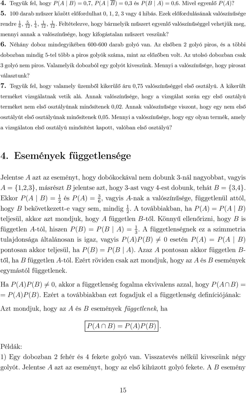 Feltételezve, hogy bármelyik műszert egyenlő valószínűséggel vehetjük meg, mennyi annak a valószínűsége, hogy kifogástalan műszert veszünk? 6. Néhány doboz mindegyikében 600-600 darab golyó van.