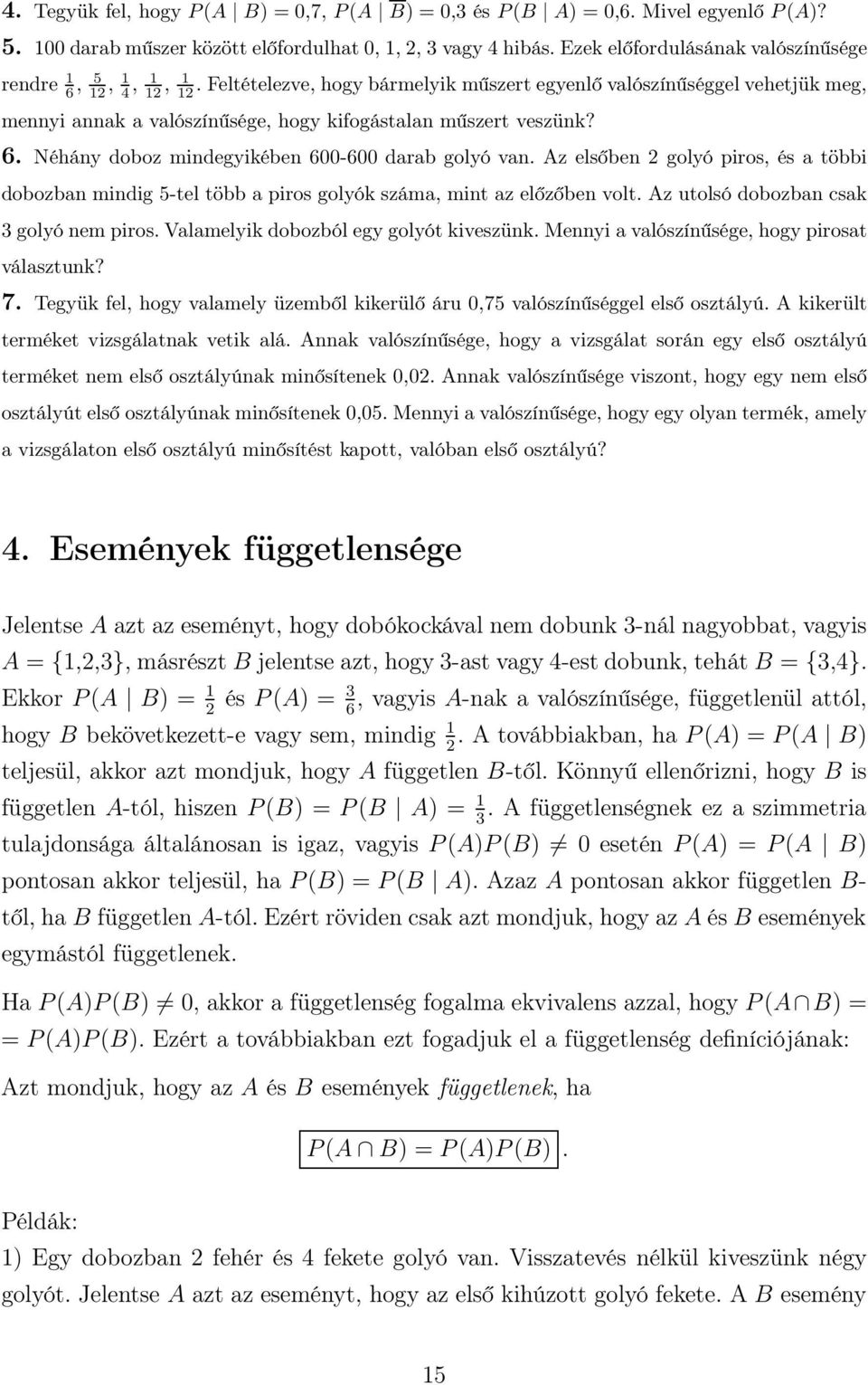 Feltételezve, hogy bármelyik műszert egyenlő valószínűséggel vehetjük meg, mennyi annak a valószínűsége, hogy kifogástalan műszert veszünk? 6. Néhány doboz mindegyikében 600-600 darab golyó van.