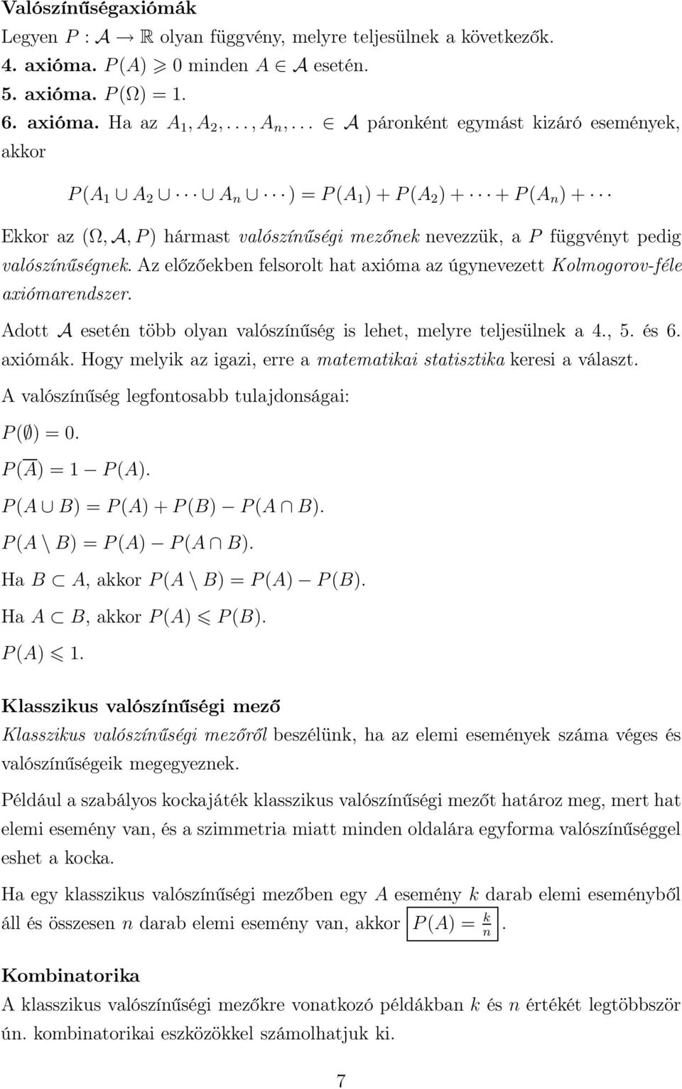 Az előzőekben felsorolt hat axióma az úgynevezett Kolmogorov-féle axiómarendszer. Adott A esetén több olyan valószínűség is lehet, melyre teljesülnek a 4., 5. és 6. axiómák.