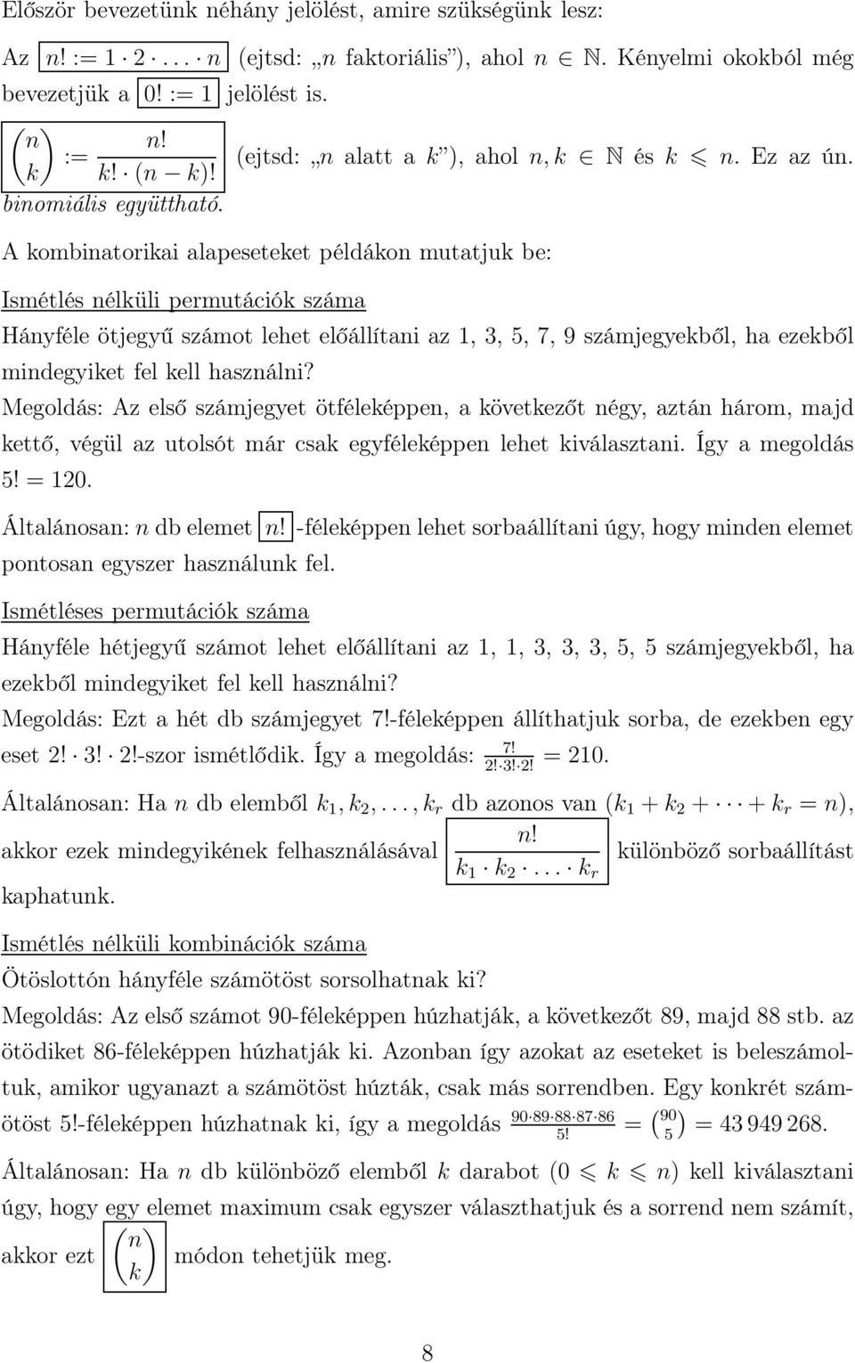 A kombinatorikai alapeseteket példákon mutatjuk be: Ismétlés nélküli permutációk száma Hányféle ötjegyű számot lehet előállítani az 1, 3, 5, 7, 9 számjegyekből, ha ezekből mindegyiket fel kell