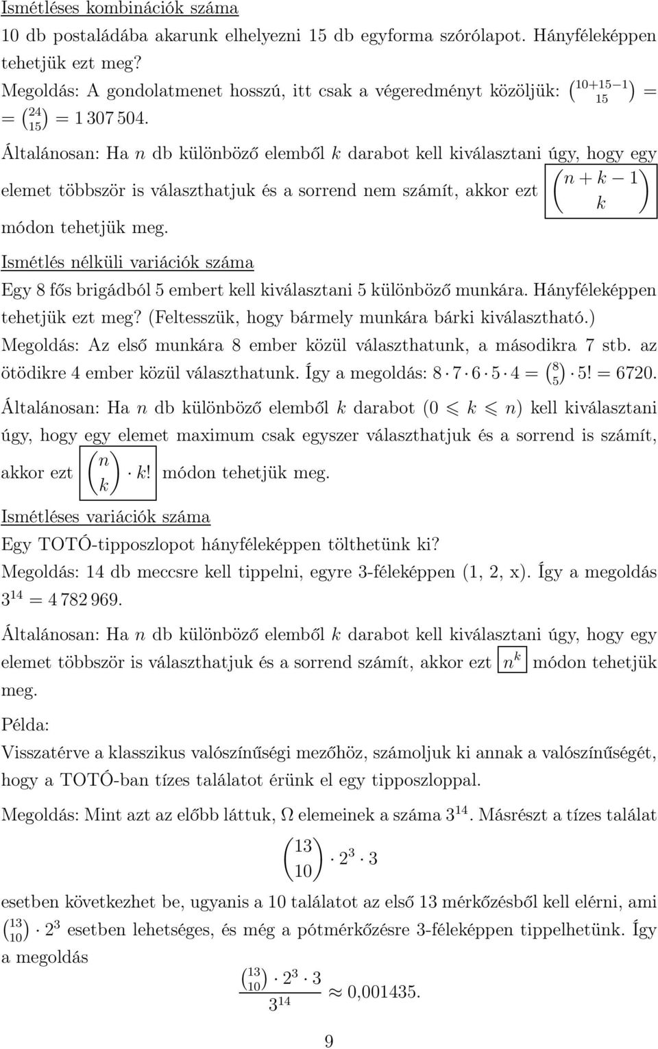 Általánosan: Ha n db különböző elemből k darabot kell kiválasztani úgy, hogy egy ( ) n + k 1 elemet többször is választhatjuk és a sorrend nem számít, akkor ezt k módon tehetjük meg.