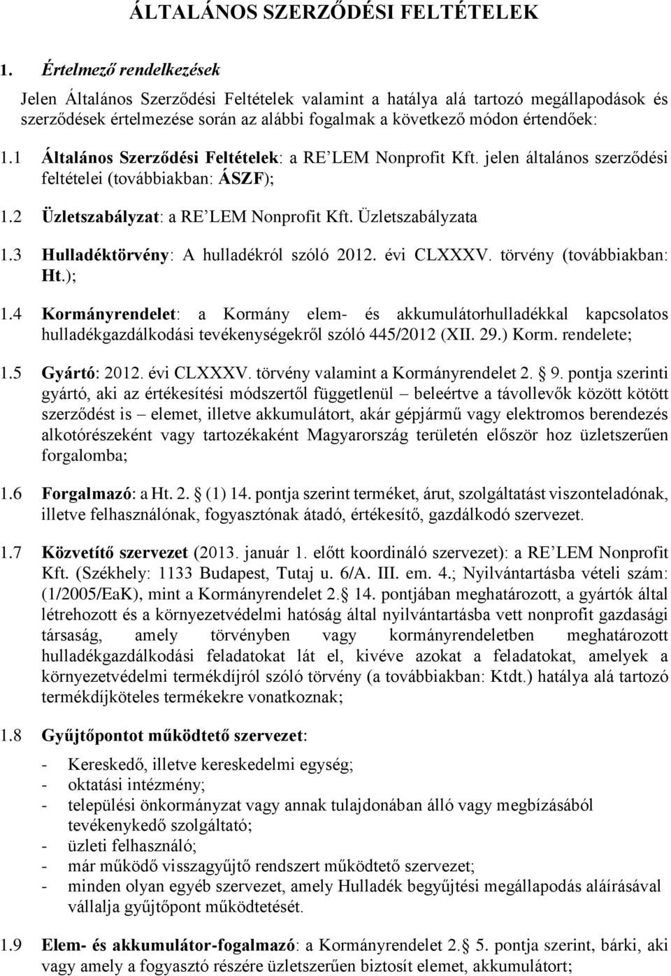 1 Általános Szerződési Feltételek: a RE LEM Nonprofit Kft. jelen általános szerződési feltételei (továbbiakban: ÁSZF); 1.2 Üzletszabályzat: a RE LEM Nonprofit Kft. Üzletszabályzata 1.