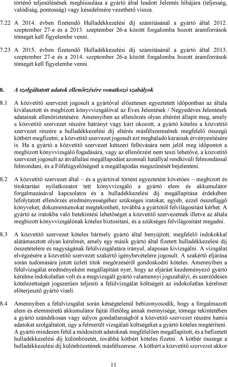 évben fizetendő Hulladékkezelési díj számításánál a gyártó által 2013. szeptember 27-e és a 2014. szeptember 26-a között forgalomba hozott áramforrások tömegét kell figyelembe venni. 8.