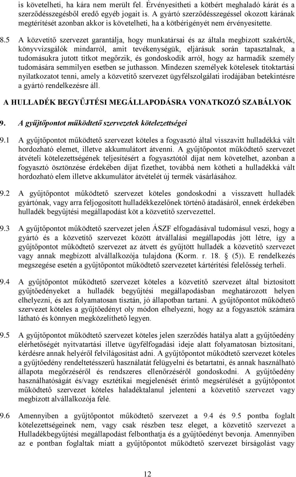 5 A közvetítő szervezet garantálja, hogy munkatársai és az általa megbízott szakértők, könyvvizsgálók mindarról, amit tevékenységük, eljárásuk során tapasztalnak, a tudomásukra jutott titkot