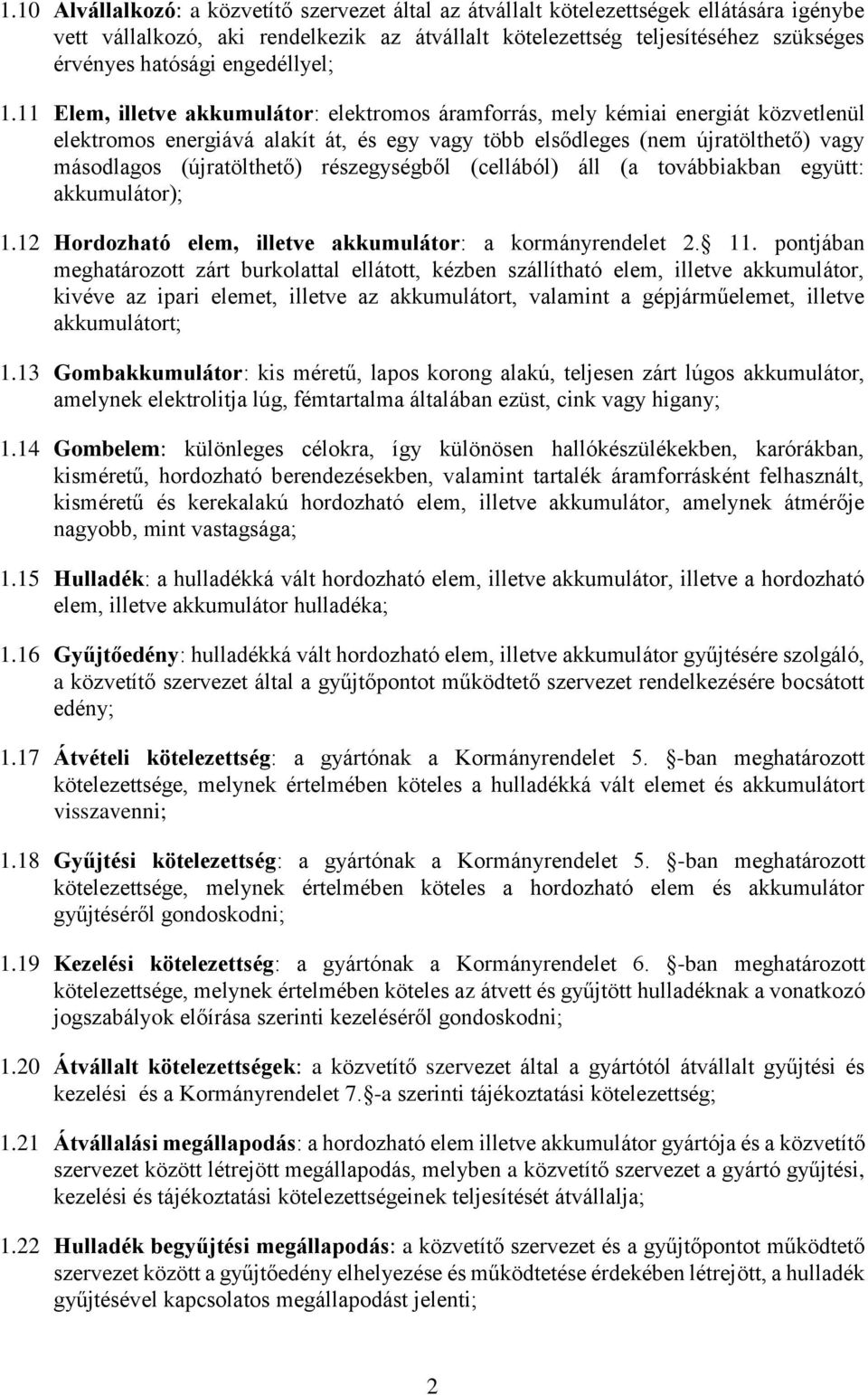 11 Elem, illetve akkumulátor: elektromos áramforrás, mely kémiai energiát közvetlenül elektromos energiává alakít át, és egy vagy több elsődleges (nem újratölthető) vagy másodlagos (újratölthető)