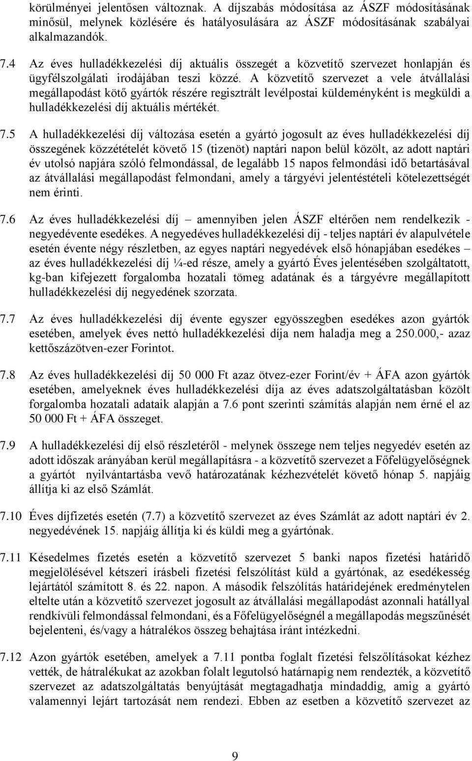 A közvetítő szervezet a vele átvállalási megállapodást kötő gyártók részére regisztrált levélpostai küldeményként is megküldi a hulladékkezelési díj aktuális mértékét. 7.