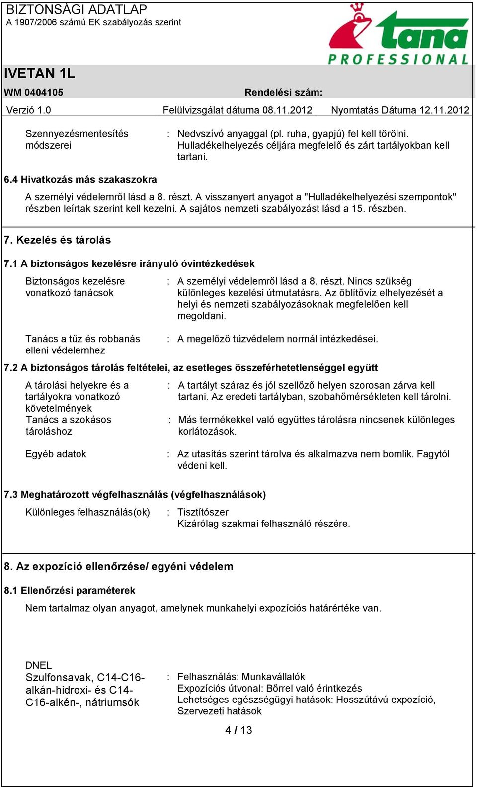 A sajátos nemzeti szabályozást lásd a 15. részben. 7. Kezelés és tárolás 7.1 A biztonságos kezelésre irányuló óvintézkedések Biztonságos kezelésre vonatkozó tanácsok : A személyi védelemről lásd a 8.