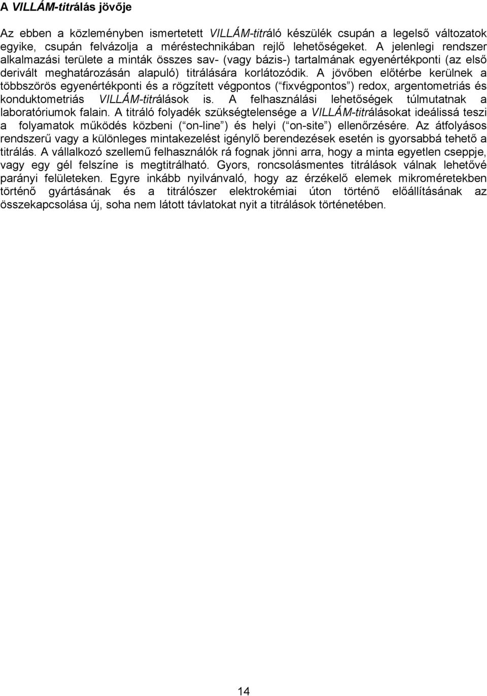 A jövőben előtérbe kerülnek a többszörös egyenértékponti és a rögzített végpontos ( fixvégpontos ) redox, argentometriás és konduktometriás VILLÁM-titrálások is.