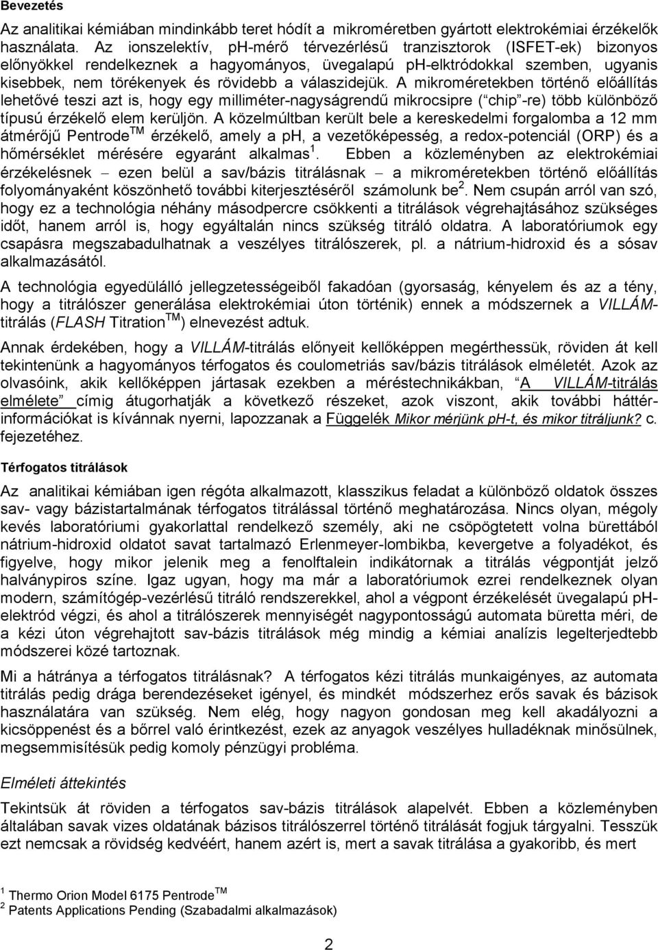 válaszidejük. A mikroméretekben történő előállítás lehetővé teszi azt is, hogy egy milliméter-nagyságrendű mikrocsipre ( chip -re) több különböző típusú érzékelő elem kerüljön.