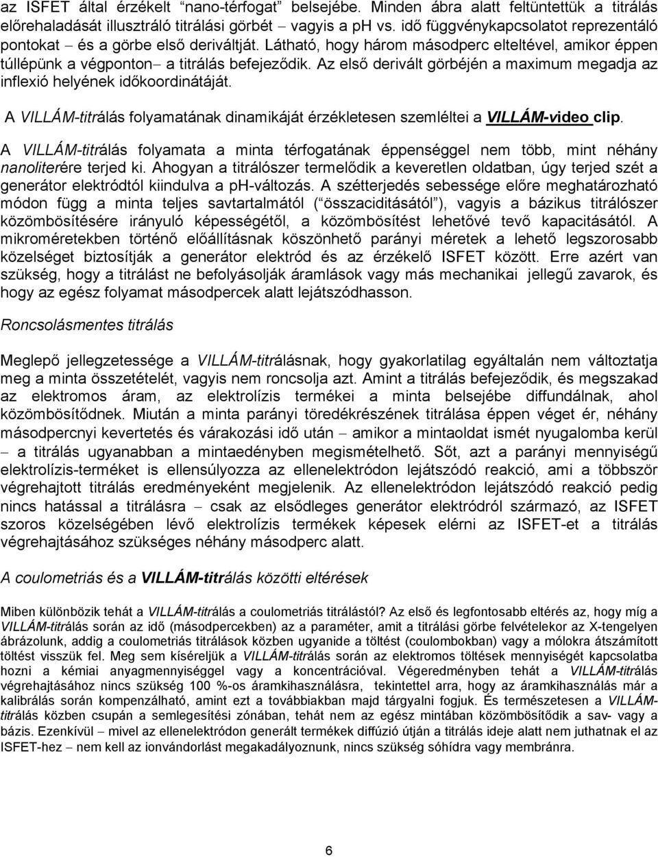 Az első derivált görbéjén a maximum megadja az inflexió helyének időkoordinátáját. A VILLÁM-titrálás folyamatának dinamikáját érzékletesen szemléltei a VILLÁM-video clip.