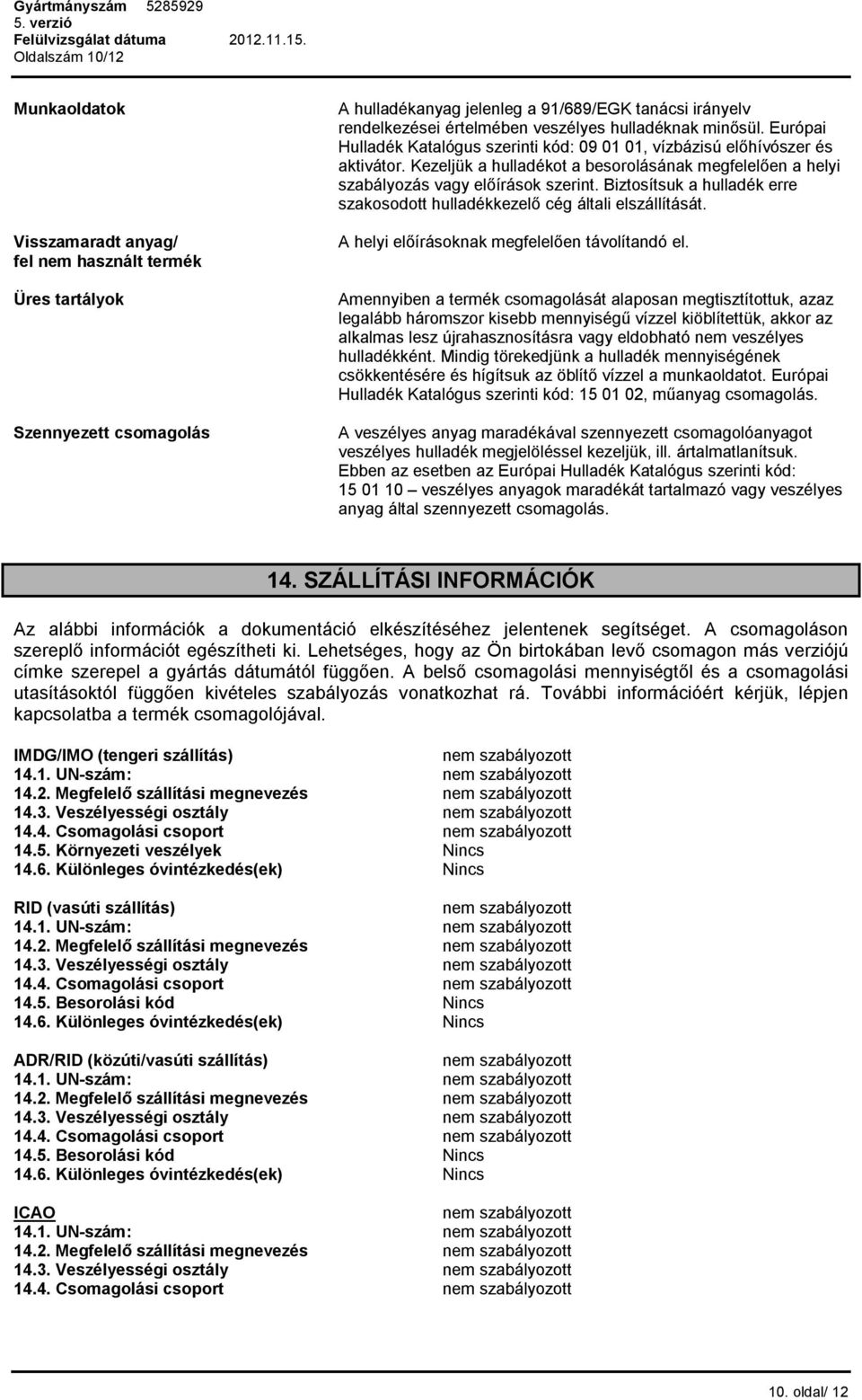 Kezeljük a hulladékot a besorolásának megfelelően a helyi szabályozás vagy előírások szerint. Biztosítsuk a hulladék erre szakosodott hulladékkezelő cég általi elszállítását.