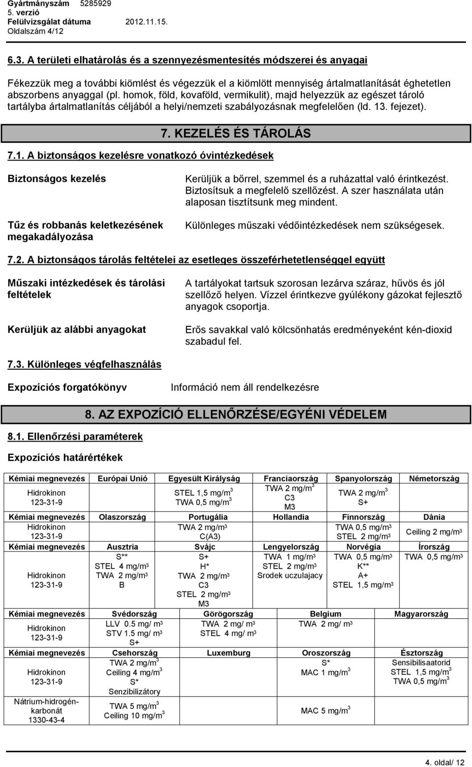 homok, föld, kovaföld, vermikulit), majd helyezzük az egészet tároló tartályba ártalmatlanítás céljából a helyi/nemzeti szabályozásnak megfelelően (ld. 13