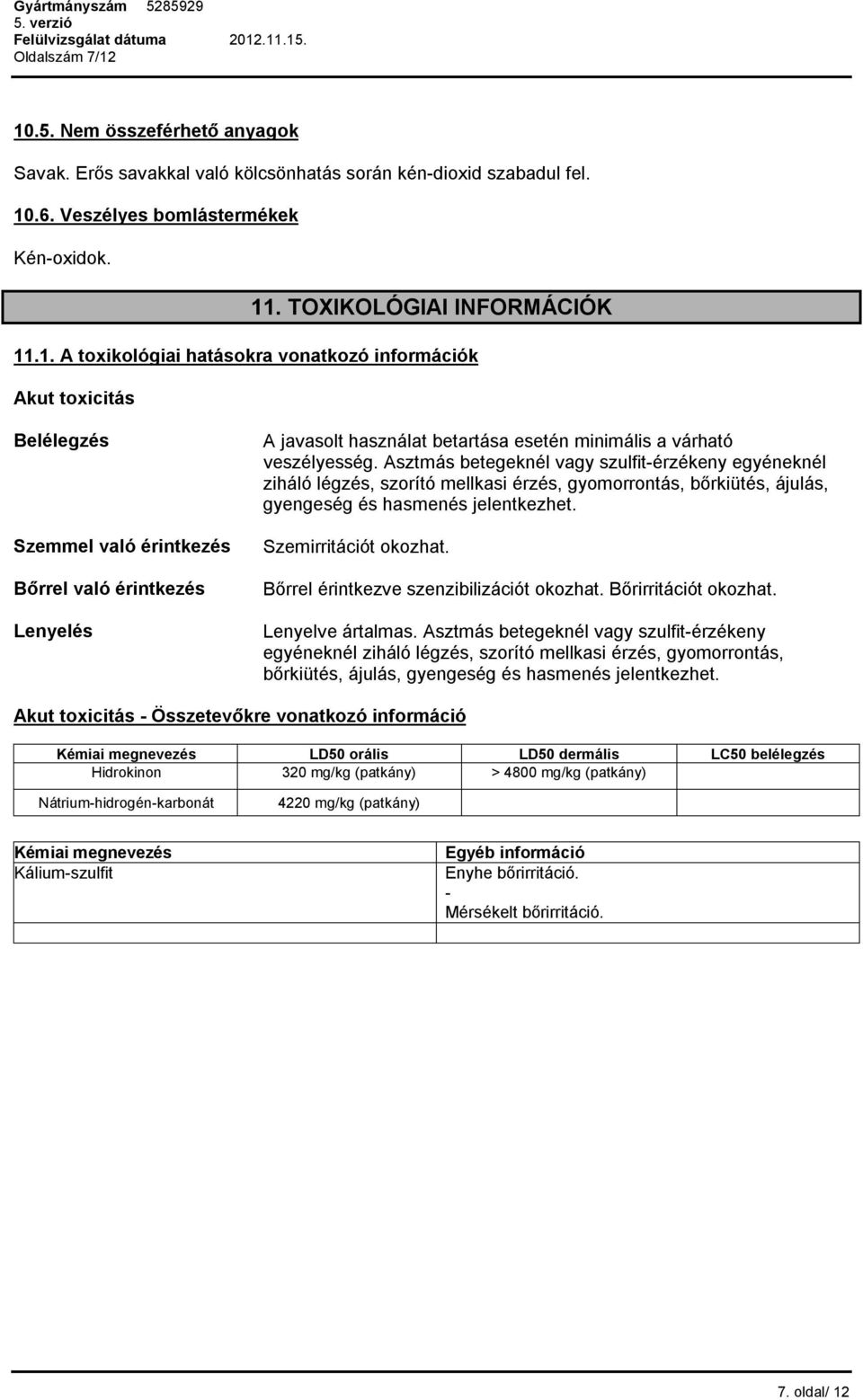 hatásokra vonatkozó információk Akut toxicitás Belélegzés Szemmel való érintkezés Bőrrel való érintkezés Lenyelés A javasolt használat betartása esetén minimális a várható veszélyesség.