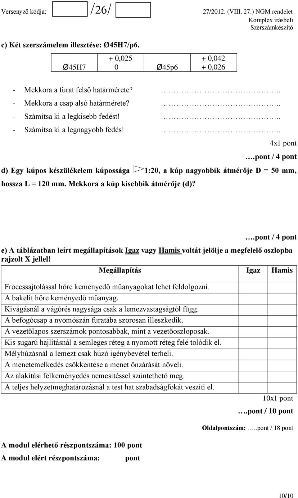 .pont / 4 pont e) A táblázatban leírt megállapítások Igaz vagy Hamis voltát jelölje a megfelelő oszlopba rajzolt X jellel!