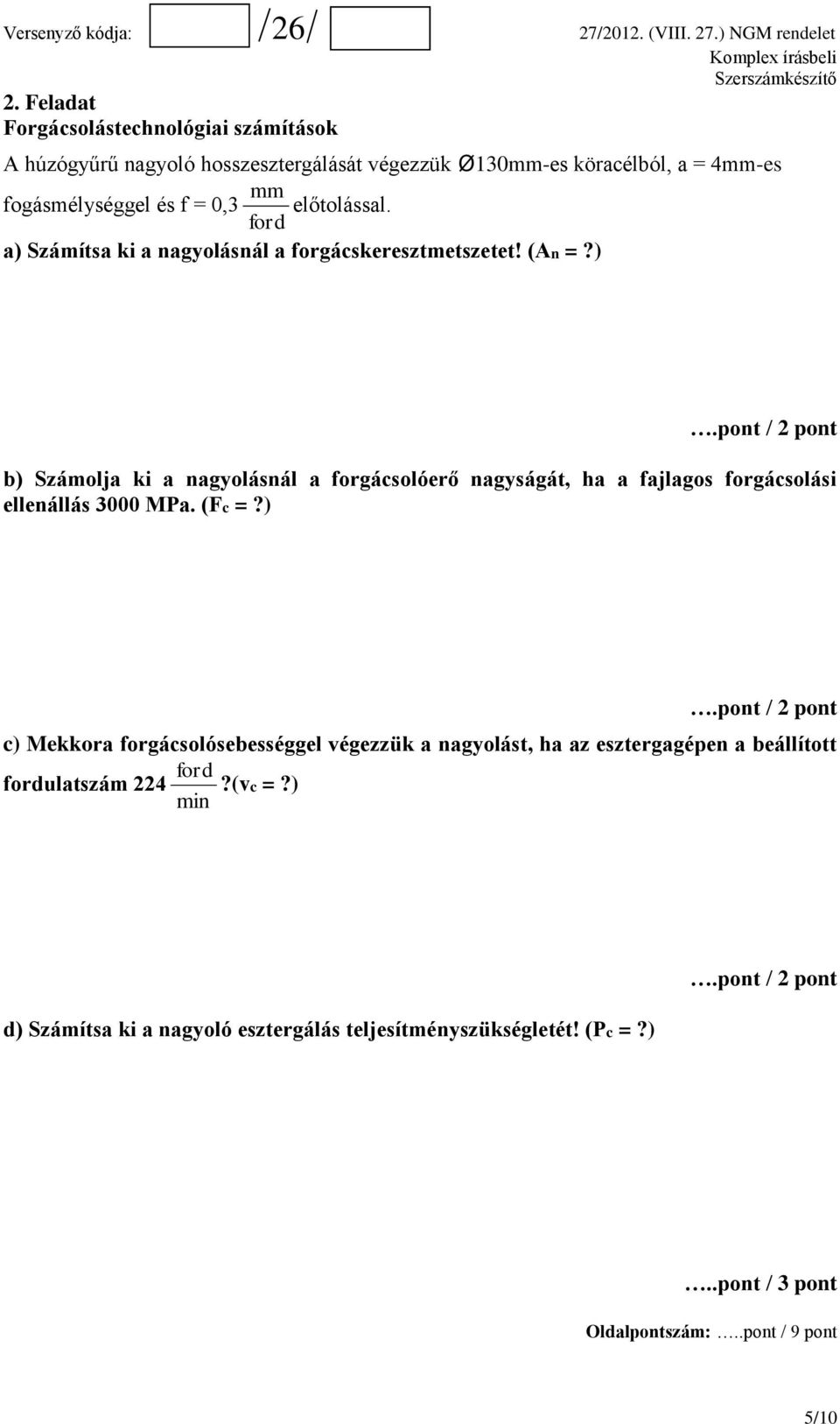 ) b) Számolja ki a nagyolásnál a forgácsolóerő nagyságát, ha a fajlagos forgácsolási ellenállás 3000 MPa. (Fc =?