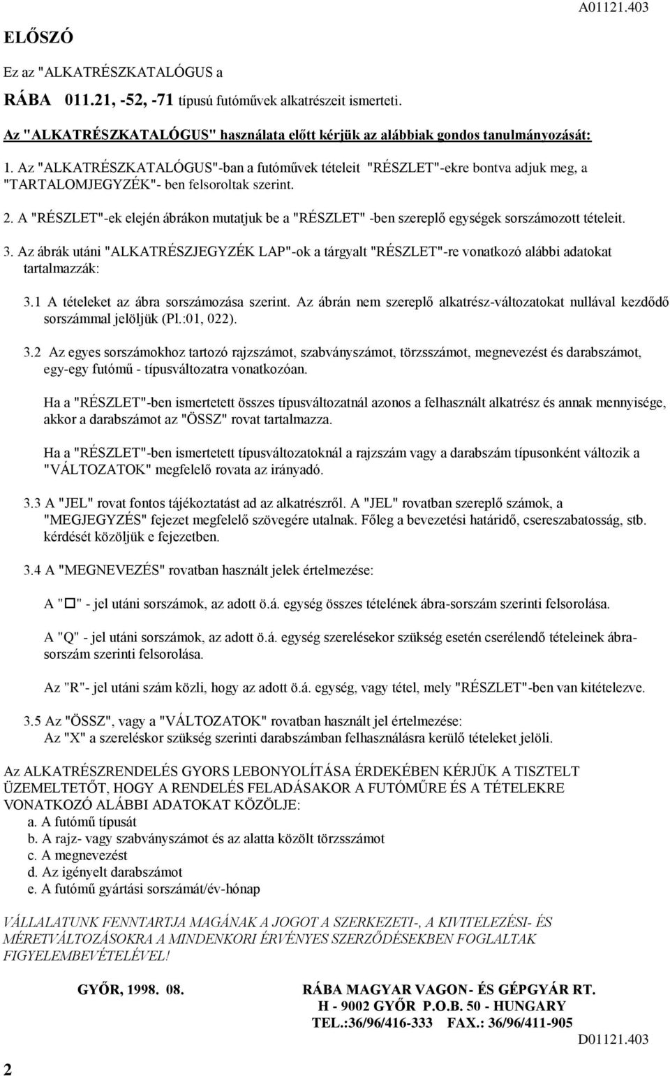 . A "RÉSZLET"-ek elején ábrákon mutatjuk be a "RÉSZLET" -ben szereplő egységek sorszámozott tételeit. 3.