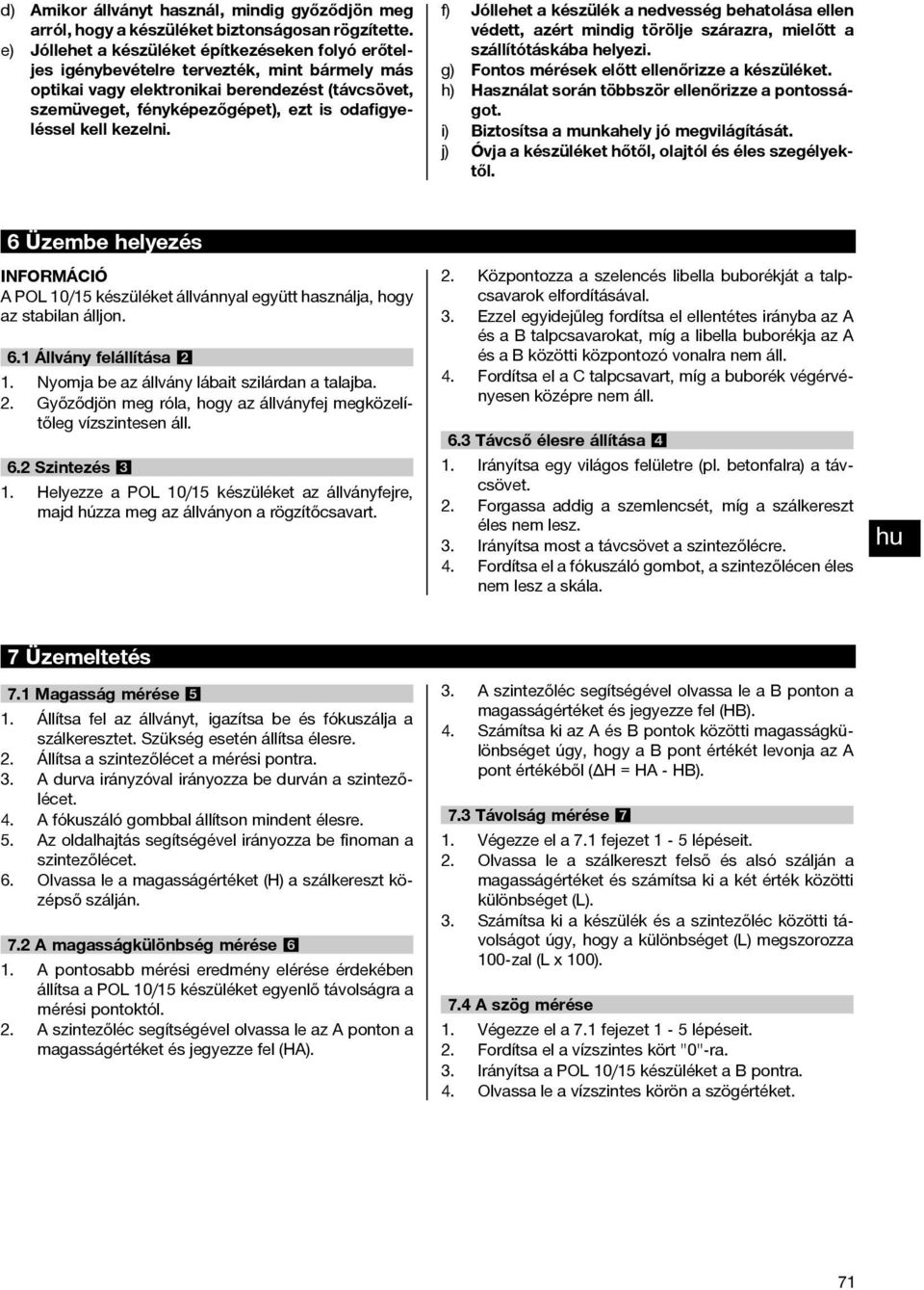 kell kezelni. f) Jóllehet a készülék a nedvesség behatolása ellen védett, azért mindig törölje szárazra, mielőtt a szállítótáskába helyezi. g) Fontos mérések előtt ellenőrizze a készüléket.