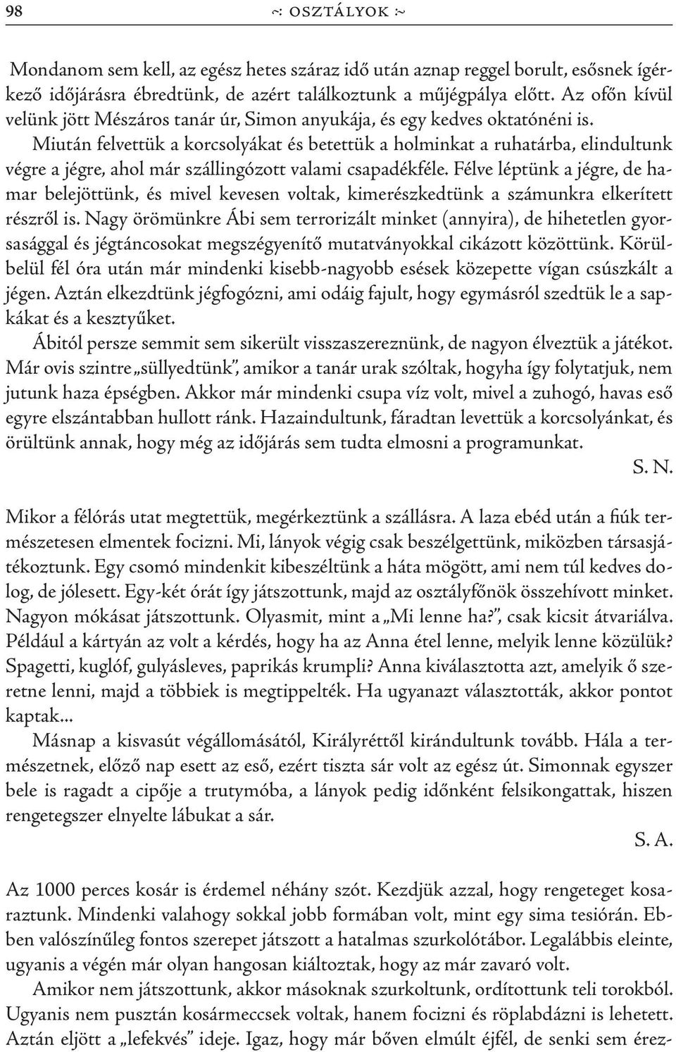 Miután felvettük a korcsolyákat és betettük a holminkat a ruhatárba, elindultunk végre a jégre, ahol már szállingózott valami csapadékféle.
