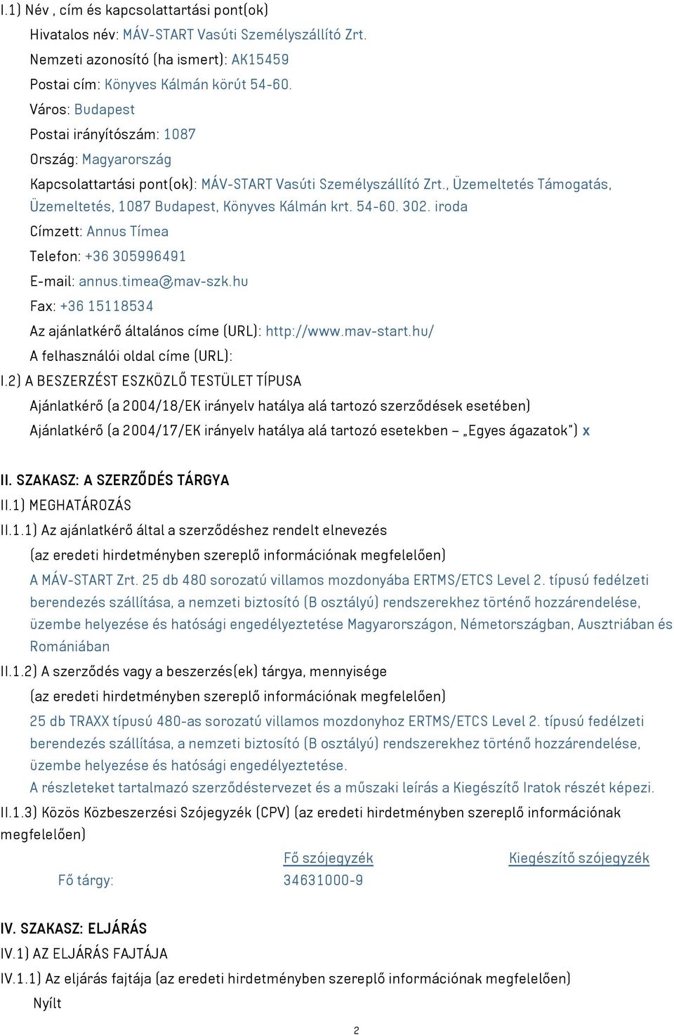 54-60. 302. iroda Címzett: Annus Tímea Telefon: +36 305996491 E-mail: annus.timea@mav-szk.hu Fax: +36 15118534 Az ajánlatkérő általános címe (URL): http://www.mav-start.