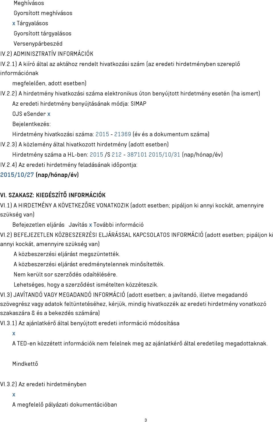 1) A kiíró által az aktához rendelt hivatkozási szám (az eredeti hirdetményben szereplő információnak megfelelően, adott esetben) IV.2.