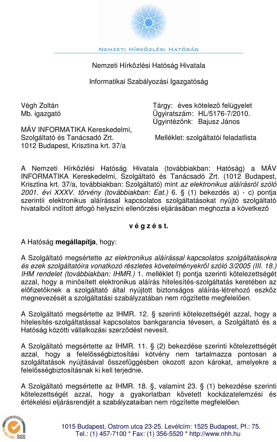 Kereskedelmi, Szolgáltató és Tanácsadó Zrt (1012 Budapest, Krisztina krt 37/a, továbbiakban: Szolgáltató) mint az elektronikus aláírásról szóló 2001 évi XXXV törvény (továbbiakban: Eat) 6 (1)