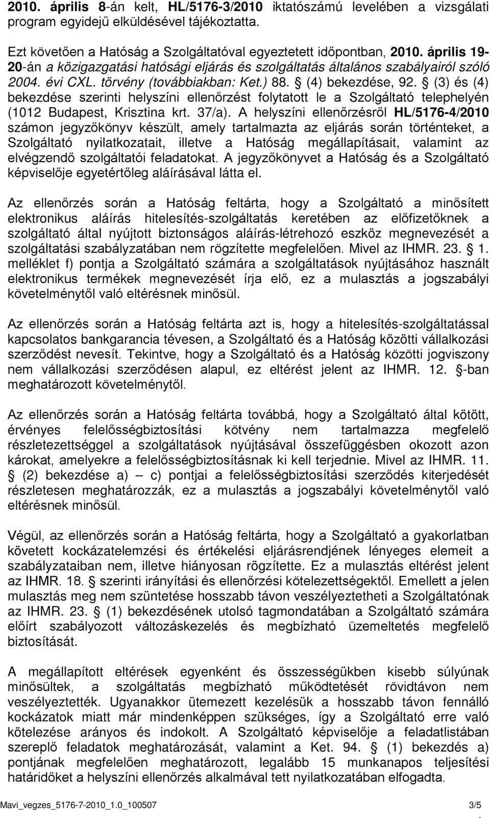 ellenőrzést folytatott le a Szolgáltató telephelyén (1012 Budapest, Krisztina krt 37/a) A helyszíni ellenőrzésről HL/5176-4/2010 számon jegyzőkönyv készült, amely tartalmazta az eljárás során