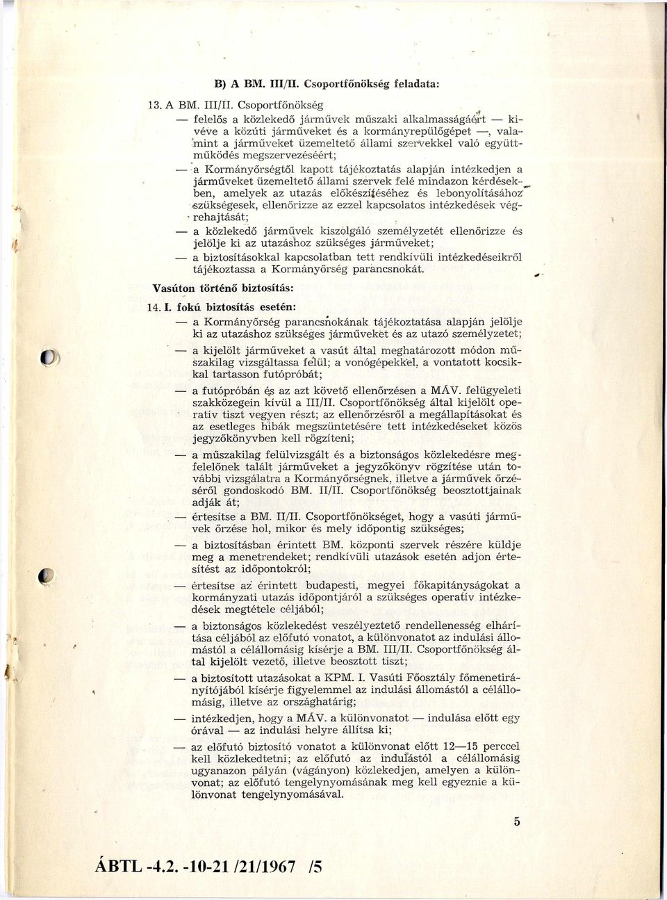 Csoportfőnökség felelős a közlekedő járm űvek m űszaki alkalm asságáért ki véve a közúti járm űveket és a korm ányrepülőgépet, vala m in t a járm űveket üzem eltető állam i szervekkel való eg y ü tt