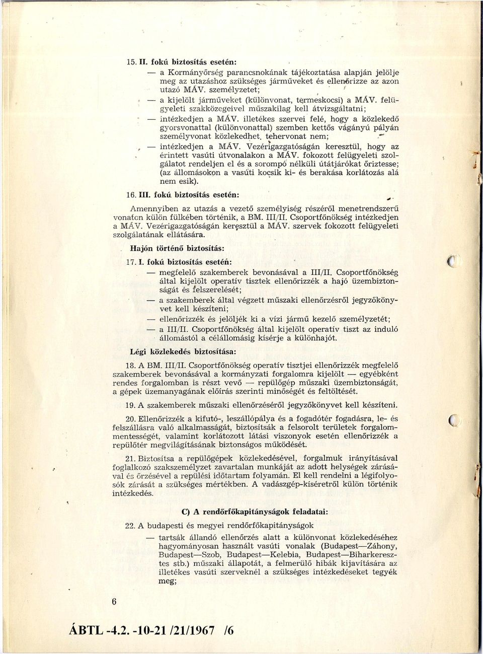 illetékes szervei felé, hogy a közlekedő gyorsvonattal (különvonattal) szem ben kettős vágányú pályán szem élyvonat közlekedhet, tehervonat nem;, intézkedjen a MÁV.