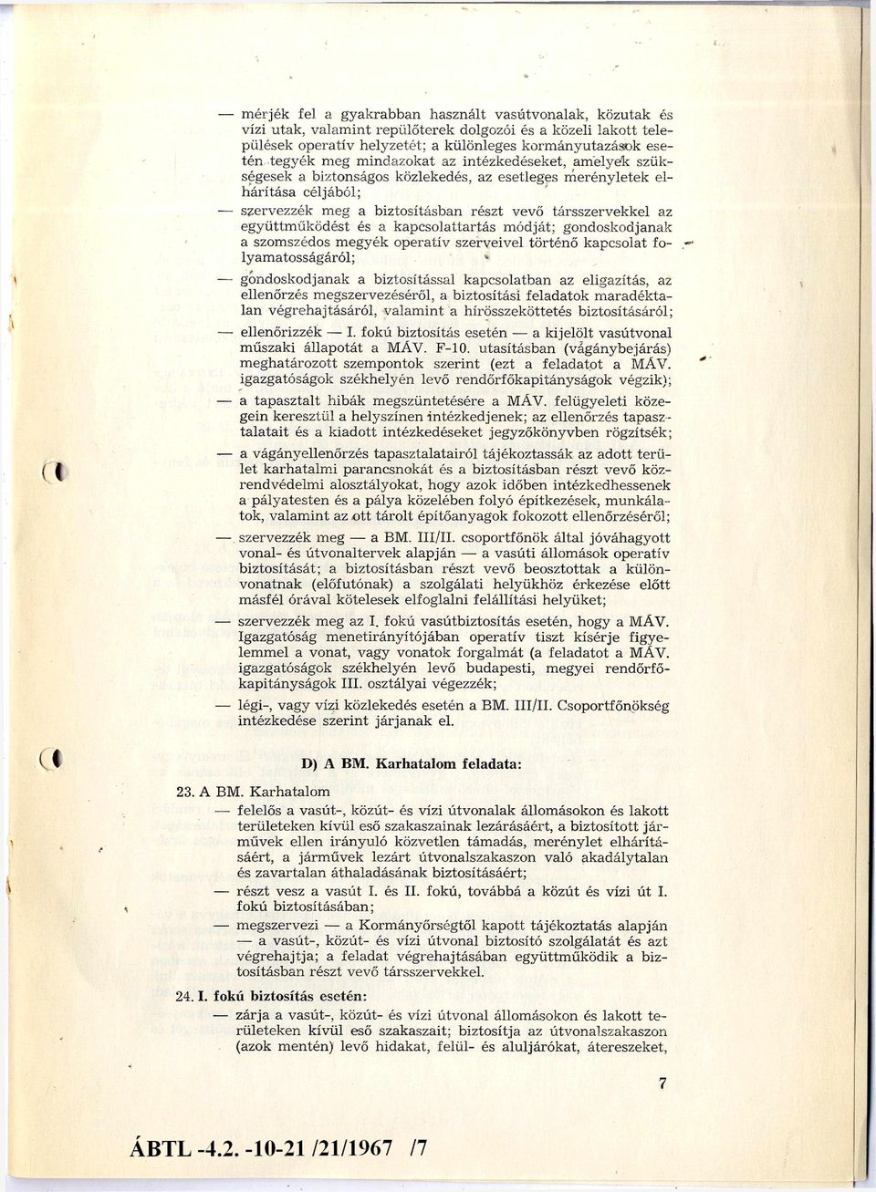 együttm űködést és a kapcsolattartás m ódját; gondoskodjanak a szomszédos m egyék operatív szerveivel történő kapcsolat fo lyam atosságáról; * gondoskodjanak a biztosítással kapcsolatban az