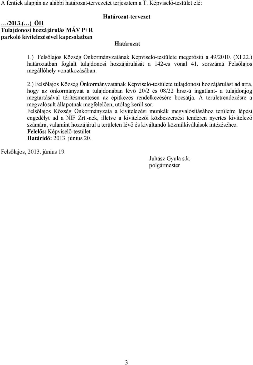 ) határozatban foglalt tulajdonosi hozzájárulását a 142-es vonal 41. sorszámú Felsőlajos megállóhely vonatkozásában. 2.